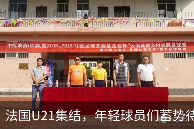 法国U21集结，年轻球员们蓄势待发！